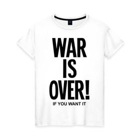 Женская футболка хлопок с принтом War is over if you want в Петрозаводске, 100% хлопок | прямой крой, круглый вырез горловины, длина до линии бедер, слегка спущенное плечо | over | swag | want | war | you | война | если | кончилась | окончена | свэг | хочешь