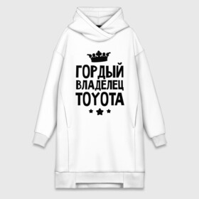 Платье-худи хлопок с принтом Гордый владелец Toyota в Петрозаводске,  |  | toyota | авто | гордый владелец toyota | гордый владелец тойоты | для автолюбителей | машина | машины | тачка | тачки | тойота
