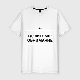 Мужская футболка премиум с принтом Уделите обнимание в Петрозаводске, 92% хлопок, 8% лайкра | приталенный силуэт, круглый вырез ворота, длина до линии бедра, короткий рукав | внимание | игра слов | обнимание | объятия | чувства