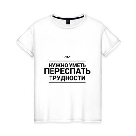Женская футболка хлопок с принтом Переспать трудности в Петрозаводске, 100% хлопок | прямой крой, круглый вырез горловины, длина до линии бедер, слегка спущенное плечо | 