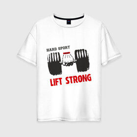 Женская футболка хлопок Oversize с принтом Lift Strong в Петрозаводске, 100% хлопок | свободный крой, круглый ворот, спущенный рукав, длина до линии бедер
 | hard | lift | pain | sport | strong | гантели | спорт | штанга