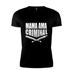 Мужская футболка премиум с принтом Mama ama criminal в Петрозаводске, 92% хлопок, 8% лайкра | приталенный силуэт, круглый вырез ворота, длина до линии бедра, короткий рукав | underground | баста