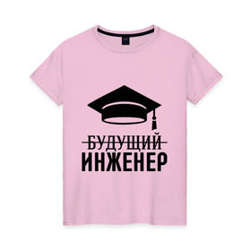 Женская футболка хлопок с принтом Будущий инженер в Петрозаводске, 100% хлопок | прямой крой, круглый вырез горловины, длина до линии бедер, слегка спущенное плечо | выпускник | инженеру | студент