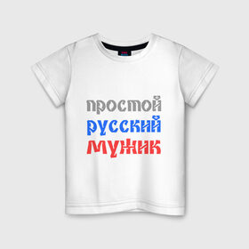 Детская футболка хлопок с принтом Простой русский мужик в Петрозаводске, 100% хлопок | круглый вырез горловины, полуприлегающий силуэт, длина до линии бедер | man | russia | мужик | патриот | простой | россия | русский | рф