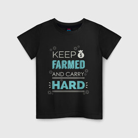 Детская футболка хлопок с принтом Keep farmed and carry hard в Петрозаводске, 100% хлопок | круглый вырез горловины, полуприлегающий силуэт, длина до линии бедер | Тематика изображения на принте: dota | dota2 | dotan | dotka | keep farmed and carry hard | дота | дотан | дотка