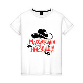 Женская футболка хлопок с принтом Максимкина наездница в Петрозаводске, 100% хлопок | прямой крой, круглый вырез горловины, длина до линии бедер, слегка спущенное плечо | nameboy | ковбой | максим | наездница | шляпа | шпоры