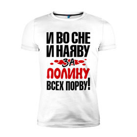 Мужская футболка премиум с принтом За Полину всех порву в Петрозаводске, 92% хлопок, 8% лайкра | приталенный силуэт, круглый вырез ворота, длина до линии бедра, короткий рукав | все | полина | порву | рвать