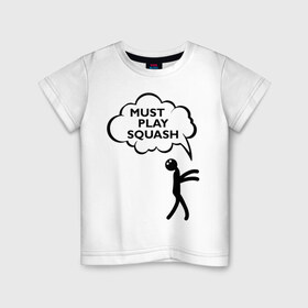 Детская футболка хлопок с принтом Must play squash в Петрозаводске, 100% хлопок | круглый вырез горловины, полуприлегающий силуэт, длина до линии бедер | squash | ракетка | сквош
