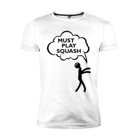 Мужская футболка премиум с принтом Must play squash в Петрозаводске, 92% хлопок, 8% лайкра | приталенный силуэт, круглый вырез ворота, длина до линии бедра, короткий рукав | squash | ракетка | сквош