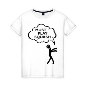 Женская футболка хлопок с принтом Must play squash в Петрозаводске, 100% хлопок | прямой крой, круглый вырез горловины, длина до линии бедер, слегка спущенное плечо | squash | ракетка | сквош