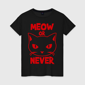 Женская футболка хлопок с принтом Meow or never в Петрозаводске, 100% хлопок | прямой крой, круглый вырез горловины, длина до линии бедер, слегка спущенное плечо | meow | never | кот | кошка | мяу | никогда