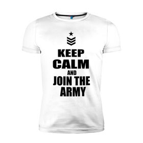 Мужская футболка премиум с принтом Keep calm and join the army в Петрозаводске, 92% хлопок, 8% лайкра | приталенный силуэт, круглый вырез ворота, длина до линии бедра, короткий рукав | 