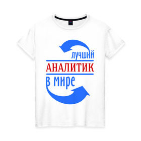 Женская футболка хлопок с принтом Лучший аналитик в мире в Петрозаводске, 100% хлопок | прямой крой, круглый вырез горловины, длина до линии бедер, слегка спущенное плечо | лучший | мир | профессия | работа | стрелки