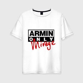 Женская футболка хлопок Oversize с принтом Armin only - mirage в Петрозаводске, 100% хлопок | свободный крой, круглый ворот, спущенный рукав, длина до линии бедер
 | addicted | buuren | mirage | van | аrmin