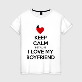 Женская футболка хлопок с принтом I love my boyfriend в Петрозаводске, 100% хлопок | прямой крой, круглый вырез горловины, длина до линии бедер, слегка спущенное плечо | boyfriend | calm | keep | love | бойфренд | люблю | парень | сохраняй | спокойствие