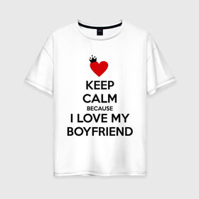 Женская футболка хлопок Oversize с принтом I love my boyfriend в Петрозаводске, 100% хлопок | свободный крой, круглый ворот, спущенный рукав, длина до линии бедер
 | boyfriend | calm | keep | love | бойфренд | люблю | парень | сохраняй | спокойствие