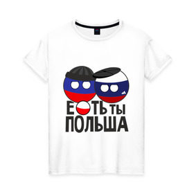 Женская футболка хлопок с принтом Е...ть ты Польша в Петрозаводске, 100% хлопок | прямой крой, круглый вырез горловины, длина до линии бедер, слегка спущенное плечо | country balls | гопники | кантри болс | мемы | польша | приколы | россия | страны
