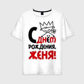 Женская футболка хлопок Oversize с принтом С днём рождения Женя! в Петрозаводске, 100% хлопок | свободный крой, круглый ворот, спущенный рукав, длина до линии бедер
 | день | днем | евгений | женя | рождения