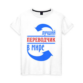 Женская футболка хлопок с принтом Лучший переводчик в мире в Петрозаводске, 100% хлопок | прямой крой, круглый вырез горловины, длина до линии бедер, слегка спущенное плечо | 