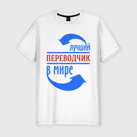 Мужская футболка премиум с принтом Лучший переводчик в мире в Петрозаводске, 92% хлопок, 8% лайкра | приталенный силуэт, круглый вырез ворота, длина до линии бедра, короткий рукав | 