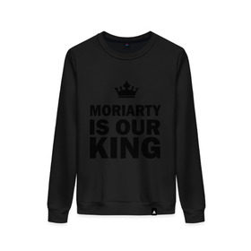 Женский свитшот хлопок с принтом Moriarty is our king в Петрозаводске, 100% хлопок | прямой крой, круглый вырез, на манжетах и по низу широкая трикотажная резинка  | Тематика изображения на принте: king | moriarty | our | король | мориарти | наш