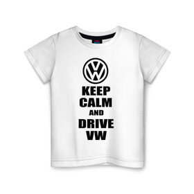 Детская футболка хлопок с принтом Keep calm and drive vw в Петрозаводске, 100% хлопок | круглый вырез горловины, полуприлегающий силуэт, длина до линии бедер | calm | drive | keep | volkswagen | веди | води | вольксваген | оставайся | сохраняй | спокойствие