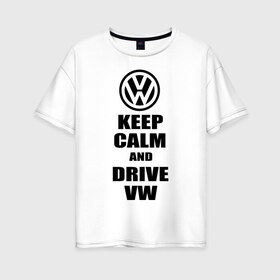 Женская футболка хлопок Oversize с принтом Keep calm and drive vw в Петрозаводске, 100% хлопок | свободный крой, круглый ворот, спущенный рукав, длина до линии бедер
 | calm | drive | keep | volkswagen | веди | води | вольксваген | оставайся | сохраняй | спокойствие