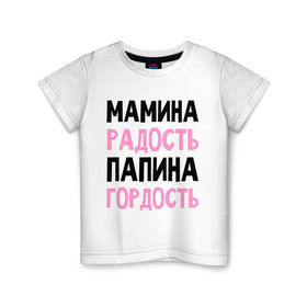 Детская футболка хлопок с принтом Мамина радость, папина гордость в Петрозаводске, 100% хлопок | круглый вырез горловины, полуприлегающий силуэт, длина до линии бедер | 