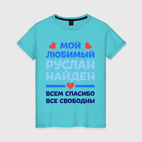 Женская футболка хлопок с принтом Мой любимый Руслан в Петрозаводске, 100% хлопок | прямой крой, круглый вырез горловины, длина до линии бедер, слегка спущенное плечо | все свободны | всем спасибо