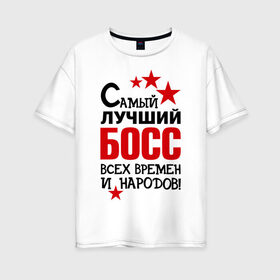 Женская футболка хлопок Oversize с принтом Самый лучший босс в Петрозаводске, 100% хлопок | свободный крой, круглый ворот, спущенный рукав, длина до линии бедер
 | 
