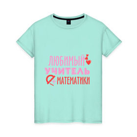 Женская футболка хлопок с принтом Учитель математики в Петрозаводске, 100% хлопок | прямой крой, круглый вырез горловины, длина до линии бедер, слегка спущенное плечо | математика | преподаватель | сердечко | учитель | школа | юбимый учитель