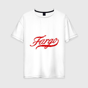 Женская футболка хлопок Oversize с принтом Fargo в Петрозаводске, 100% хлопок | свободный крой, круглый ворот, спущенный рукав, длина до линии бедер
 | fargo
