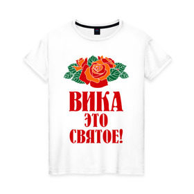 Женская футболка хлопок с принтом Вика - это святое в Петрозаводске, 100% хлопок | прямой крой, круглый вырез горловины, длина до линии бедер, слегка спущенное плечо | вика | виктория | розы | цветочки | это святое
