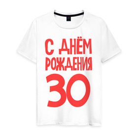 Мужская футболка хлопок с принтом С днем рождения 30 в Петрозаводске, 100% хлопок | прямой крой, круглый вырез горловины, длина до линии бедер, слегка спущенное плечо. | 30 | happy birthday | возраст | день рождения | праздник
