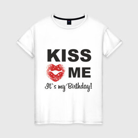 Женская футболка хлопок с принтом Kiss me в Петрозаводске, 100% хлопок | прямой крой, круглый вырез горловины, длина до линии бедер, слегка спущенное плечо | happy birthday | день рождения | подарки. торт | праздники | хэппи бездэй