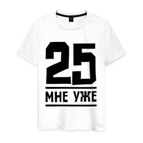 Мужская футболка хлопок с принтом 25 мне уже в Петрозаводске, 100% хлопок | прямой крой, круглый вырез горловины, длина до линии бедер, слегка спущенное плечо. | 25 | возраст | день рождения | мне уже | праздник