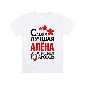 Детская футболка хлопок с принтом Самая лучшая Алёна в Петрозаводске, 100% хлопок | круглый вырез горловины, полуприлегающий силуэт, длина до линии бедер | алена | времен | всех | лучшая | народов | самая