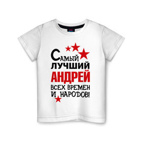 Детская футболка хлопок с принтом Самый лучший Андрей в Петрозаводске, 100% хлопок | круглый вырез горловины, полуприлегающий силуэт, длина до линии бедер | андрей | времен | всех | лучший | народов | самый