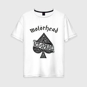 Женская футболка хлопок Oversize с принтом Motorhead ace of spades в Петрозаводске, 100% хлопок | свободный крой, круглый ворот, спущенный рукав, длина до линии бедер
 | Тематика изображения на принте: motorhead