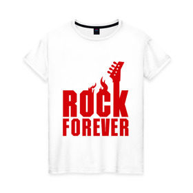 Женская футболка хлопок с принтом Rock Forever (Рок Навсегда) в Петрозаводске, 100% хлопок | прямой крой, круглый вырез горловины, длина до линии бедер, слегка спущенное плечо | гитара