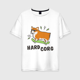 Женская футболка хлопок Oversize с принтом Hardcorg в Петрозаводске, 100% хлопок | свободный крой, круглый ворот, спущенный рукав, длина до линии бедер
 | hardcorg | корги | очки | пес | скейт | собаки