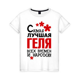 Женская футболка хлопок с принтом Самая лучшая Геля в Петрозаводске, 100% хлопок | прямой крой, круглый вырез горловины, длина до линии бедер, слегка спущенное плечо | времен и народов | геля | лучшая | самая