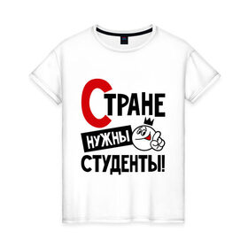 Женская футболка хлопок с принтом Стране нужны студенты в Петрозаводске, 100% хлопок | прямой крой, круглый вырез горловины, длина до линии бедер, слегка спущенное плечо | нужны | профессия | специалист | страна | студент
