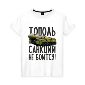 Женская футболка хлопок с принтом Тополь санкций не боится! в Петрозаводске, 100% хлопок | прямой крой, круглый вырез горловины, длина до линии бедер, слегка спущенное плечо | патриот | ракета | россия | санкции | тополь