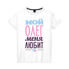Женская футболка хлопок с принтом Олег меня любит в Петрозаводске, 100% хлопок | прямой крой, круглый вырез горловины, длина до линии бедер, слегка спущенное плечо | love | любовь | олег | сердце | чувства