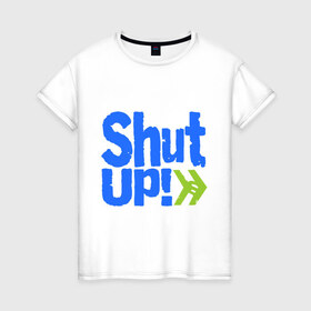 Женская футболка хлопок с принтом Shut up! в Петрозаводске, 100% хлопок | прямой крой, круглый вырез горловины, длина до линии бедер, слегка спущенное плечо | 