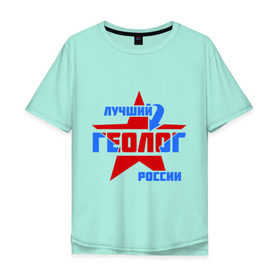 Мужская футболка хлопок Oversize с принтом Лучший геолог России в Петрозаводске, 100% хлопок | свободный крой, круглый ворот, “спинка” длиннее передней части | геолог | лучший | профессия | россия | специалист