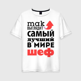 Женская футболка хлопок Oversize с принтом Так выглядит шеф в Петрозаводске, 100% хлопок | свободный крой, круглый ворот, спущенный рукав, длина до линии бедер
 | лучший | мир | профессия | работа | самый лучший | стрелка | шеф
