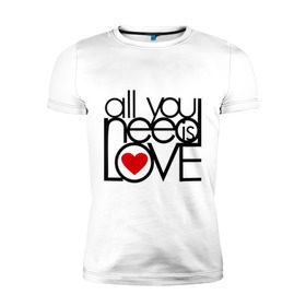Мужская футболка премиум с принтом All you need is love в Петрозаводске, 92% хлопок, 8% лайкра | приталенный силуэт, круглый вырез ворота, длина до линии бедра, короткий рукав | 
