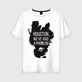 Женская футболка хлопок Oversize с принтом Хьюстон у нас проблемы в Петрозаводске, 100% хлопок | свободный крой, круглый ворот, спущенный рукав, длина до линии бедер
 | infinite | interstellar | space | univers | астронавт | вселенная | интерстеллар | космонавт | хьюстон